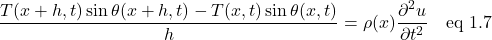 \[\frac{ T(x+h,t)\sin\theta(x+h,t)- T(x,t)\sin\theta(x,t)}{h}=\rho(x)\frac{\partial^2 u}{\partial t^2}\quad  \text{eq 1.7}\]