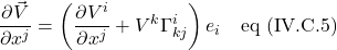 \displaystyle \frac{\partial \vec{V}}{\partial x^j}=\left(\frac{\partial V^i}{\partial x^j}+V^k\Gamma^i_{kj}\right)e_i\quad \text{eq (IV.C.5)}