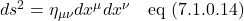 ds^2 = \eta_{\mu \nu}dx^{\mu} dx^{\nu} \quad \text{eq (7.1.0.14)}