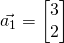 \vec{a_1}=\begin{bmatrix}3\\2\end{bmatrix}