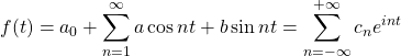 f(t) = a_0 + \displaystyle\sum_{n=1}^\infty a \cos nt + b \sin nt = \displaystyle\sum_{n=-\infty}^{+\infty} c_n e^{int}