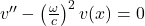 v^{\prime \prime}-\left(\frac{\omega}{c}\right)^2 v(x)=0