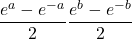 \displaystyle \frac{e^a-e^{-a}}{2} \displaystyle \frac{e^b-e^{-b}}{2}