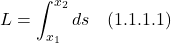 \[ L = \int_{x_1}^{x_2} ds  \quad \text{(1.1.1.1)} \]