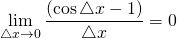 \displaystyle\lim_{\triangle x \to 0}  \frac{(\cos\triangle x - 1)}{\triangle x}=0