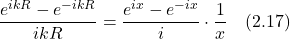 \displaystyle \frac{e^{ikR}-e^{-ikR}}{ikR}=\displaystyle \frac{e^{ix}-e^{-ix}}{i}\cdot\frac{1}{x}\quad \text{(2.17)}