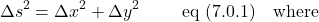 \[ \Delta s ^2= \Delta x ^2 + \Delta y^2 \ \quad \quad \text{eq (7.0.1)} \quad \text{where}\]