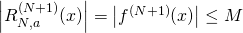 \left| R_{N,a}^{(N+1)}(x) \right| = \left| f^{(N+1)}(x) \right| \leq M