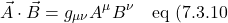 \[ \vec{A} \cdot  \vec{B} = g_{\mu \nu}A^{\mu}B^{\nu} \quad \text{eq (7.3.10}  \]