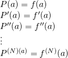 \begin{array}{l}P(a)=f(a)\\P^\prime(a)=f^\prime(a)\\P^{\prime\prime}(a)=f^{\prime\prime}(a)\\ \vdots\\ P^{(N)(a)}=f^{(N)}(a)\end{array}