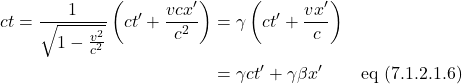 \begin{align*}ct = \frac{1}{\sqrt{1-\frac{v^2}{c^2}}} \left( ct ^{\prime}+ \displaystyle \frac{vcx^{\prime}}{c^2} \right) &= \gamma \left( ct ^{\prime}+ \displaystyle \frac{vx^{\prime}}{c} \right)\\ &= \gamma ct ^{\prime}+ \gamma \beta  x^{\prime} \quad \quad \,\text{eq (7.1.2.1.6)}\end{align*}