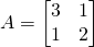 A=\begin{bmatrix}3&1\\1&2\end{bmatrix}