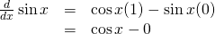 \begin{array}{rcl}\frac{d}{dx}\sin x &=& \cos x (1) - \sin x(0)\\&=&\cos x  - 0\end{array}