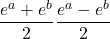 \displaystyle \frac{e^a+e^b}{2} \displaystyle \frac{e^a-e^b}{2}