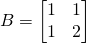 B=\begin{bmatrix}1&1\\1&2\end{bmatrix}