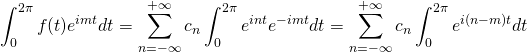 \displaystyle\int_0^{2\pi}f(t)e^{imt}dt = \displaystyle\sum_{n=-\infty}^{+\infty} c_n \displaystyle\int_0^{2\pi} e^{int}e^{-imt}dt=\displaystyle\sum_{n=-\infty}^{+\infty} c_n \displaystyle\int_0^{2\pi} e^{i(n-m)t}dt