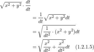 \begin{align*}  \sqrt{x^2 + y^2}\cdot \displaystyle \frac{dt}{dt} \\ &= \displaystyle \frac{1}{dt}\sqrt{x^2 + y^2}dt\\ &= \sqrt{\displaystyle \frac{1}{dt^2}\cdot(x^2 + y^2)}dt \\ &= \sqrt{\displaystyle \frac{x^2 }{dt^2}+ \displaystyle \frac{x^2 }{dt^2}} dt \quad \text{(1.2.1.5)} \end{align*}