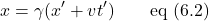 \[x = \gamma(x^{\prime} + vt^{\prime})\quad \quad \text{eq (6.2)}\]