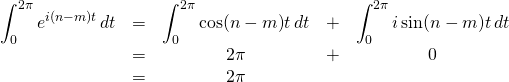 \begin{array}{ccccc}  \displaystyle\int_0^{2\pi}e^{i(n-m)t}\,dt &=& \displaystyle\int_0^{2\pi} \cos (n-m)t }\,dt &+& \displaystyle\int_0^{2\pi}i\sin (n-m)t}\,dt\\  \,&=& 2\pi&+&0\\  \,&=&2\pi&\,&\, \end{array}