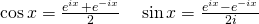 \cos x = \frac{e^{ix}+e^{-ix}}{2}\quad \sin x = \frac{e^{ix}-e^{-ix}}{2i}