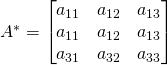 A^*=\begin{bmatrix} a_{11}&a_{12}&a_{13}\\ a_{11}&a_{12}&a_{13} \\ a_{31}&a_{32}&a_{33} \end{bmatrix}