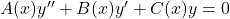 A(x)y^{\prime \prime} + B(x)y^{\prime} + C(x)y = 0