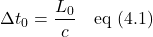 \[\Delta t_0 =\displaystyle  \frac{L_0}{c} \quad \text{eq (4.1)} \]