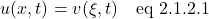 \[ u(x,t) = v(\xi, t) \quad \text{eq 2.1.2.1}\]