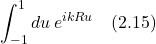 \displaystyle \int_{-1}^{1} du\,\displaystyle e^{ikRu}\quad \text{(2.15)}