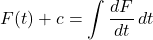 \[F(t)+ c=\int \displaystyle \frac{dF}{dt}\,dt\]