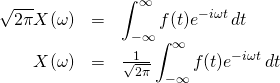 \begin{array}{rcl}  \sqrt{2\pi}X(\omega) &=&  \displaystyle\int_{-\infty}^{\infty}  f(t)e^{-i \omega t}\,dt \\  X(\omega) &=& \frac{1}{\sqrt{2\pi}} \displaystyle\int_{-\infty}^{\infty}  f(t)e^{-i \omega t}\,dt  \end{array}