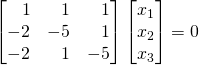 \begin{bmatrix}\,\,\,\,\,1&\,\,\,\,\,1&\,\,\,\,\,1\\-2&-5&\,\,\,\,\,1\\-2&\,\,\,\,\,1&-5\end{bmatrix}\begin{bmatrix}x_1\\x_2\\x_3\end{bmatrix}=0