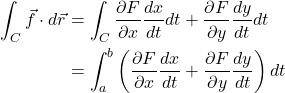 \begin{align*} \int_C \vec{f} \cdot d\vec{r} &=\int_C \frac{\partial F}{\partial x}\frac{dx}{dt}dt + \frac{\partial F}{\partial y}\frac{dy}{dt}dt \\ &= \int_a^b \left(\frac{\partial F}{\partial x}\frac{dx}{dt} + \frac{\partial F}{\partial y}\frac{dy}{dt}\right)dt  \end{align*}