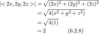 \begin{align*}  \lvert <2x,2y,2z>  \rvert  &= \sqrt{(2x)^2 + (2y)^2 + (2z)^2 } \\ &= \sqrt{4(x^2 + y^2 + z^2)} \\ &= \sqrt{4(1)} \\ &= 2  \quad \quad \quad \quad \text{(6.2.8)} \end{align*}