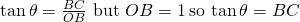 \tan\theta=\frac{BC}{OB}\,\,\text{but}\,\,OB=1\,\text{so}\,\tan\theta=BC