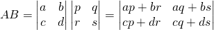 AB=\begin{vmatrix} a&b\\c&d \end{vmatrix}\begin{vmatrix} p&q\\r&s \end{vmatrix}=\begin{vmatrix} ap+br&aq+bs\\cp+dr&cq+ds \end{vmatrix}