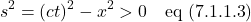 \[  s^2 = (ct)^2 - x^2  > 0  \quad \text{eq (7.1.1.3})\]