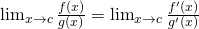 \lim_{x \to c}\frac{f(x)}{g(x)}=\lim_{x \to c}\frac{f'(x)}{g'(x)}