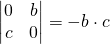 \begin{vmatrix} 0 & b \\ c & 0 \end{vmatrix}=-b\cdot c