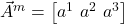 \vec{A}^m=\begin{bmatrix} a^1 \ a^2 \ a^3 \end{bmatrix}