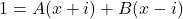 1 = A(x+i) + B(x-i)