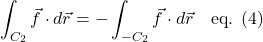 \[\int_{C_2} \vec{f} \cdot d\vec{r} = -\int_{-C_2} \vec{f} \cdot d\vec{r} \quad\text{eq. (4)} \]