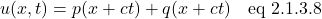 \[u(x,t) = p(x+ct) + q(x+ct) \quad \text{eq 2.1.3.8} \]