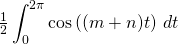 \frac12\displaystyle\int_0^{2\pi}\cos\left((m+n)t\right)\,dt