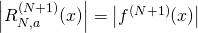 \left| R_{N,a}^{(N+1)}(x) \right| = \left| f^{(N+1)}(x) \right|