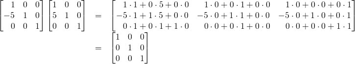 \begin{array}{rcl}\begin{bmatrix} \,\,\,\,\,1&0&0\\-5&1&0\\\,\,\,\,\,0&0&1 \end{bmatrix}\begin{bmatrix} 1&0&0\\5&1&0\\0&0&1 \end{bmatrix}&=&\begin{bmatrix}\,\,\,\,\, 1\cdot 1 + 0\cdot 5+0\cdot 0&\,\,\,\,\,1\cdot 0+0\cdot 1+0\cdot 0&\,\,\,\,\,1\cdot 0+0\cdot 0+0\cdot 1\\-5\cdot 1+1\cdot 5+0\cdot 0&-5\cdot 0+1\cdot 1+0\cdot 0&-5\cdot 0+1\cdot 0+0\cdot 1\\\,\,\,\,\,0\cdot 1+0\cdot 1+1\cdot 0&\,\,\,\,\,0\cdot 0+0\cdot 1+0\cdot 0&\,\,\,\,\,0\cdot 0+0\cdot 0+1\cdot 1 \end{bmatrix}\\&=&\begin{bmatrix} 1&0&0\\0&1&0\\0&0&1 \end{bmatrix}\end{array}