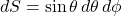 dS = \sin\theta\, d\theta \, d\phi