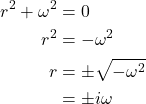 \begin{align*} r^2 + \omega^2 &= 0\\ r^2&=-\omega^2\\ r&=\pm \sqrt{-\omega^2}\\  &=\pm i\omega \end{align*}