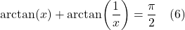 \[ \arctan(x) + \arctan(\frac{1}{x}) = \frac{\pi}{2}\quad \text{(6)}  \]