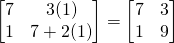 \begin{bmatrix}7&3(1)\\1&7+2(1)\end{bmatrix}=\begin{bmatrix}7&3\\1&9\end{bmatrix}